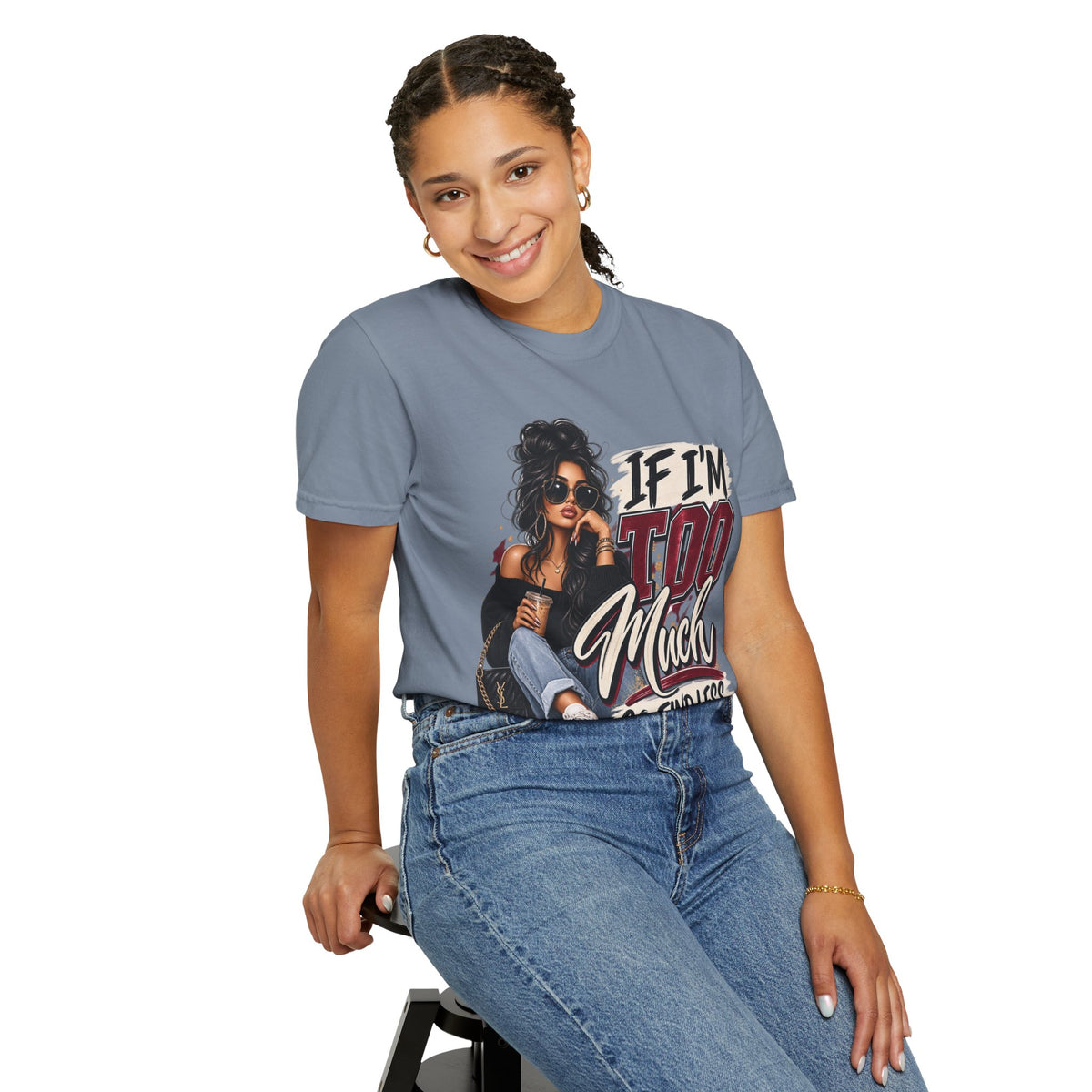 If I’m Too Much Go Find Less Graphic Tee – Sassy Statement Shirt