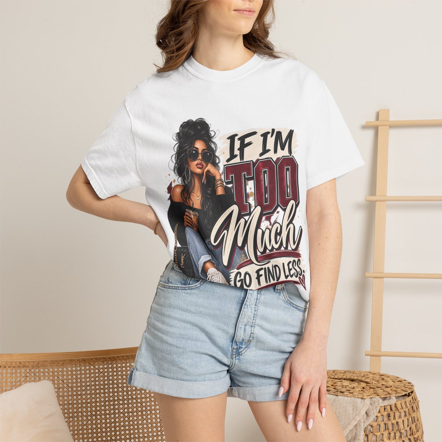 If I’m Too Much Go Find Less Graphic Tee – Sassy Statement Shirt