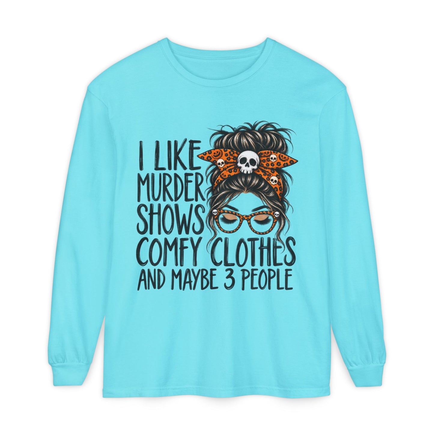 Long Sleeve Tee — I Like Murder Shows, Comfy Clothes & Maybe 3 People Graphic