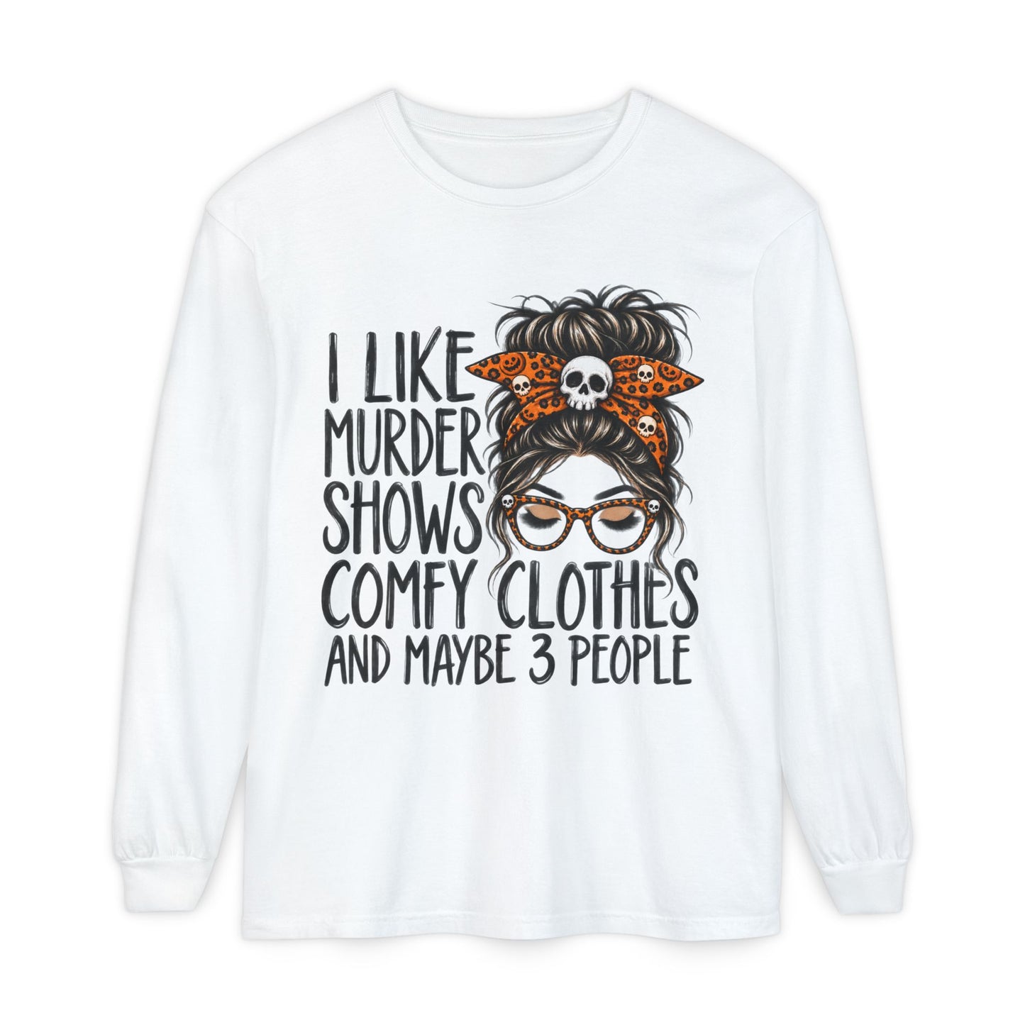 Long Sleeve Tee — I Like Murder Shows, Comfy Clothes & Maybe 3 People Graphic
