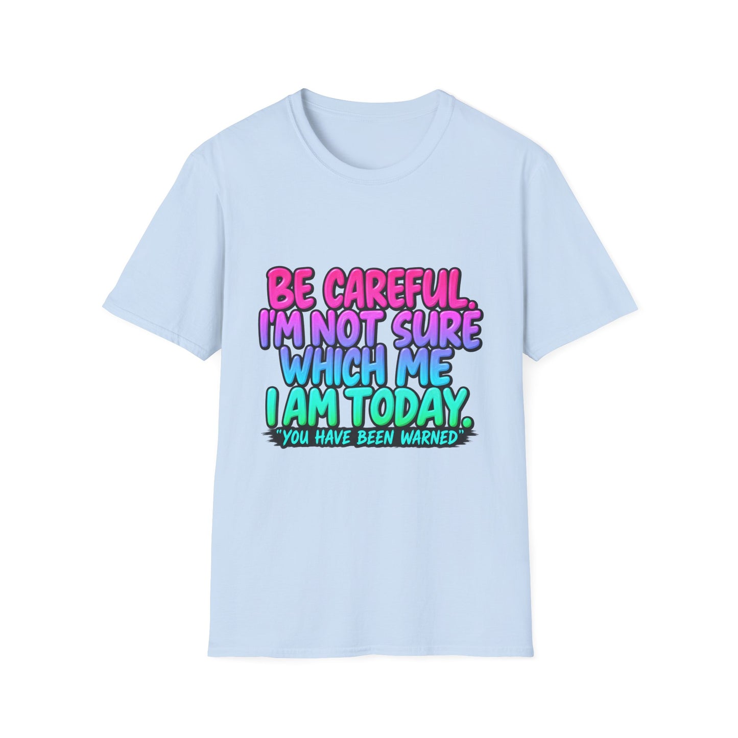 Be Careful I'm Not Sure Which Me I Am Today T-Shirt
