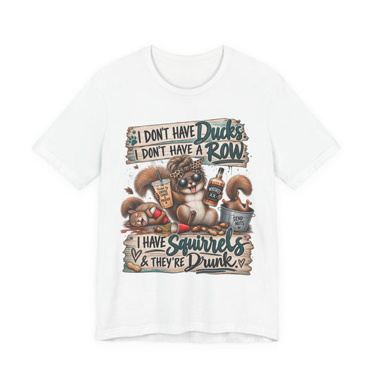 Funny Squirrel Graphic Tee — "I Don't Have Ducks or a Row, I Have Squirrels & They're Drunk"