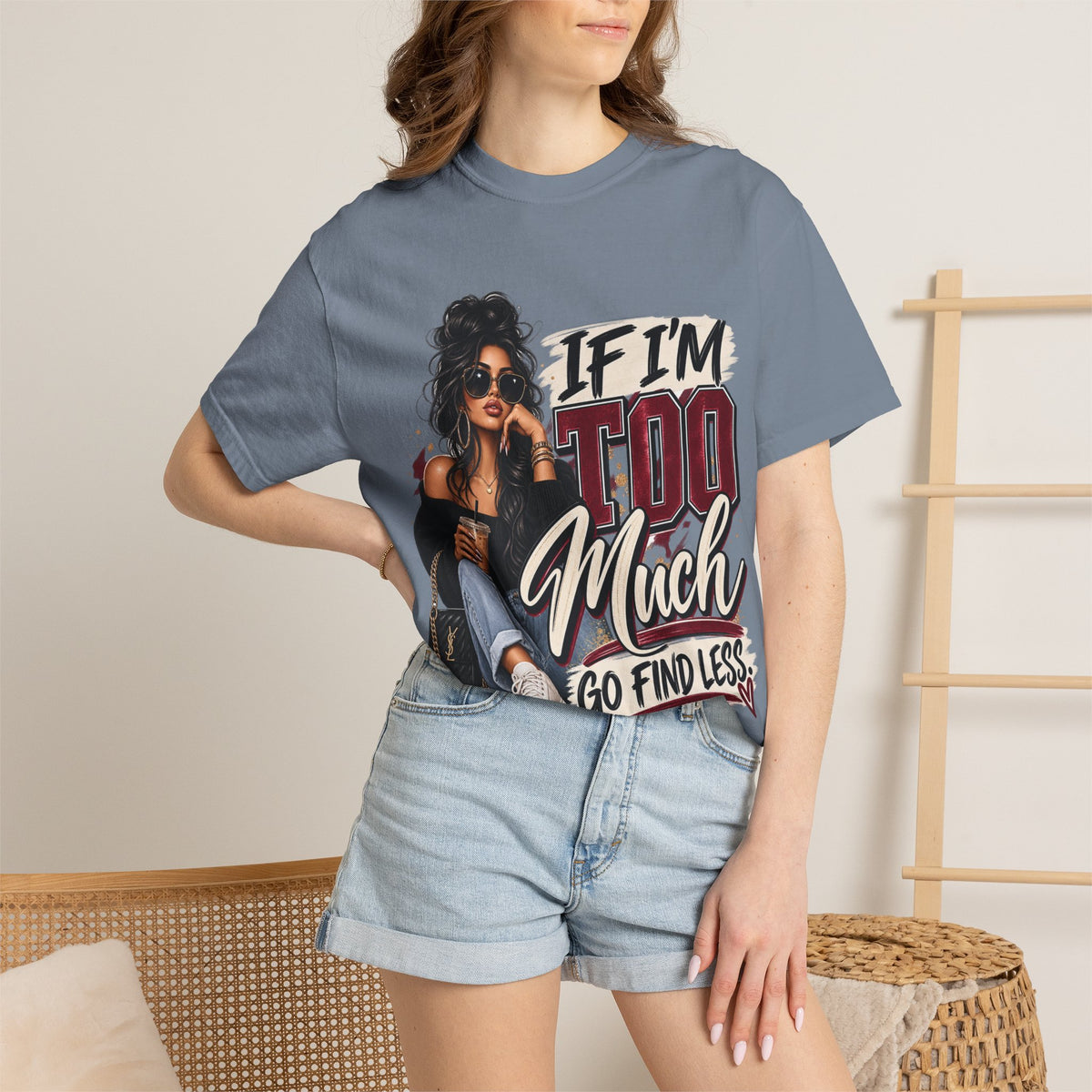 If I’m Too Much Go Find Less Graphic Tee – Sassy Statement Shirt
