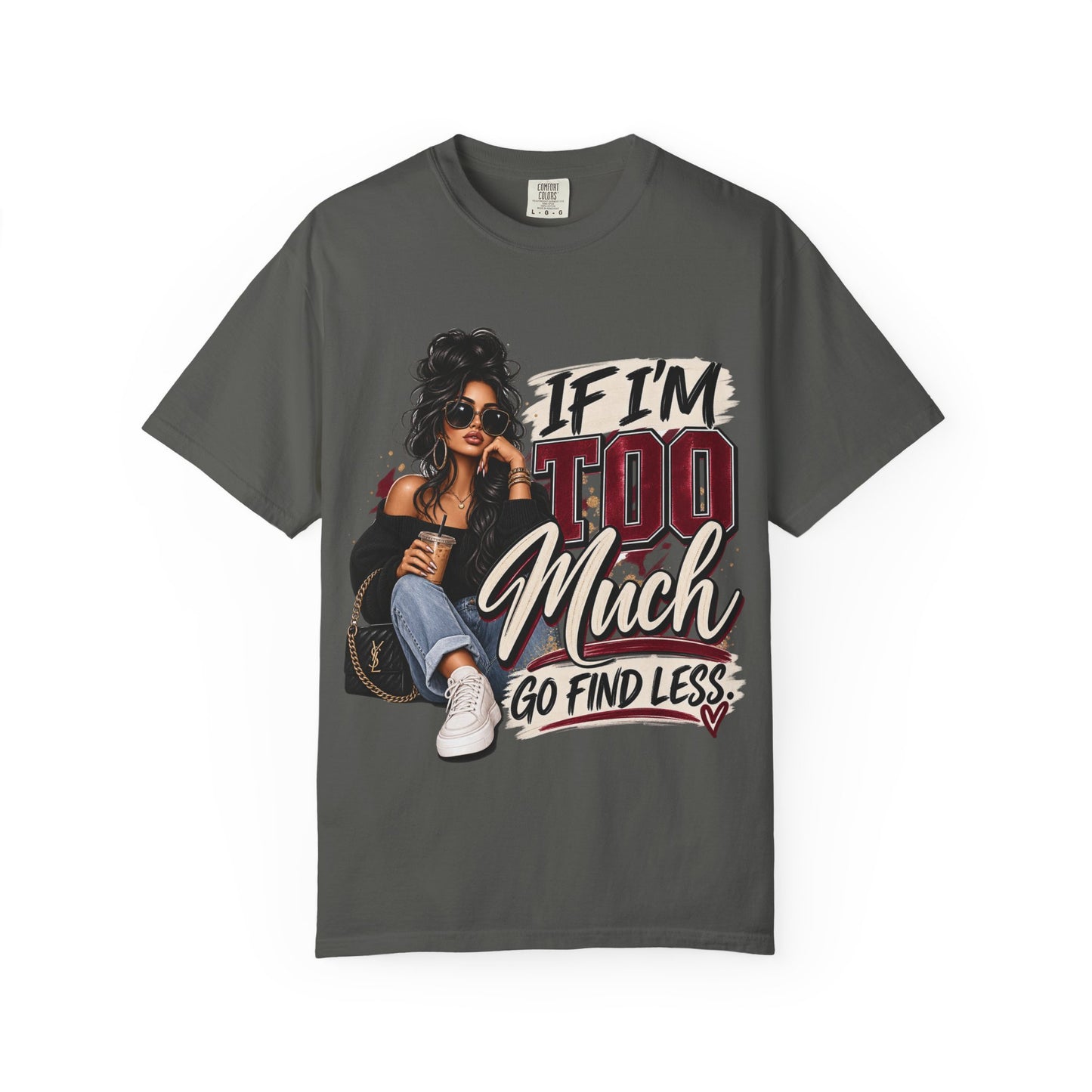 If I’m Too Much Go Find Less Graphic Tee – Sassy Statement Shirt