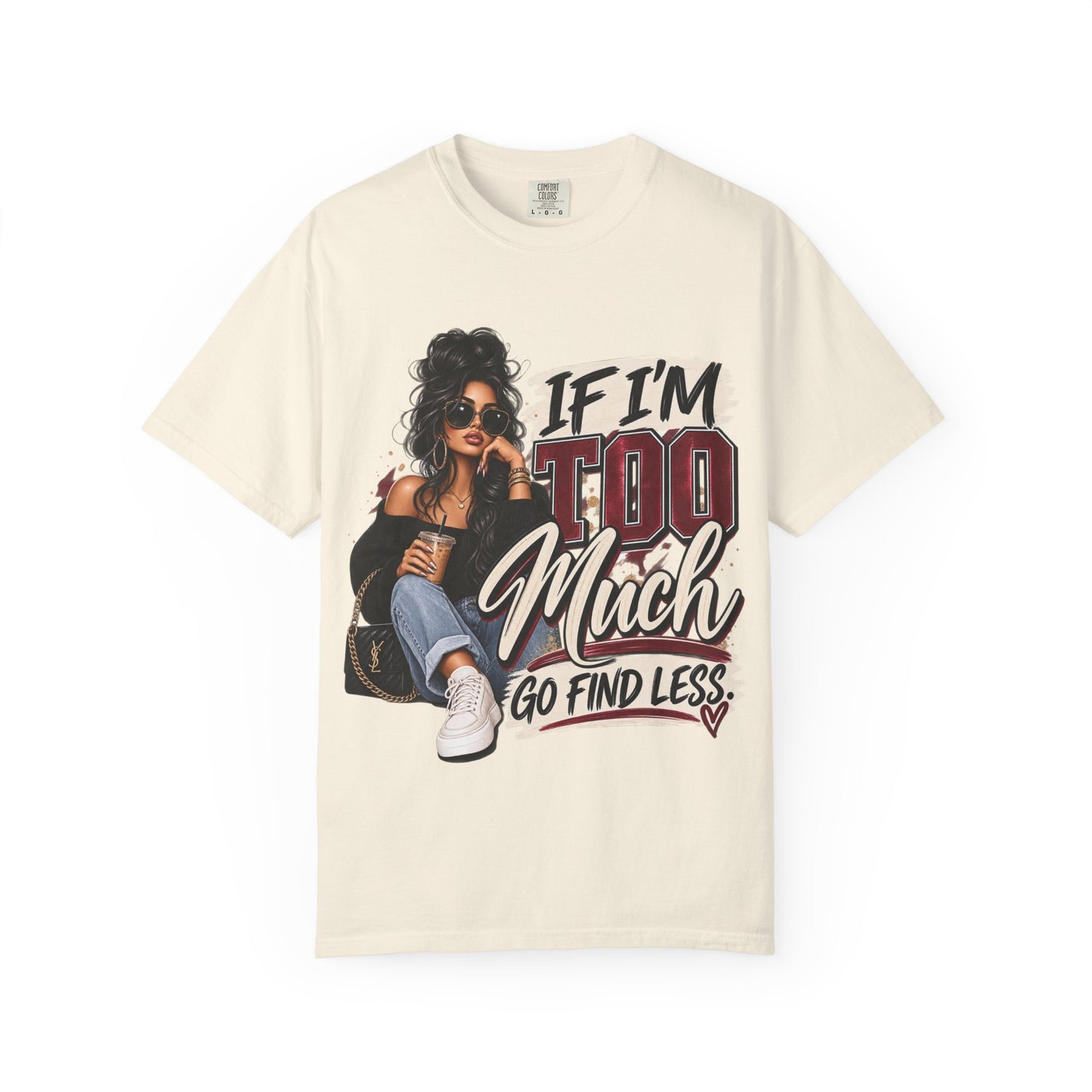 If I’m Too Much Go Find Less Graphic Tee – Sassy Statement Shirt