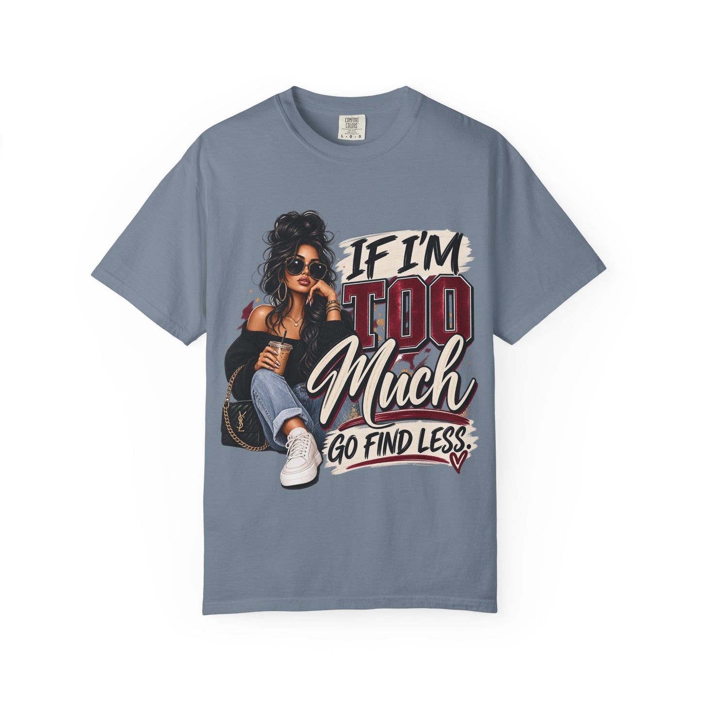 If I’m Too Much Go Find Less Graphic Tee – Sassy Statement Shirt