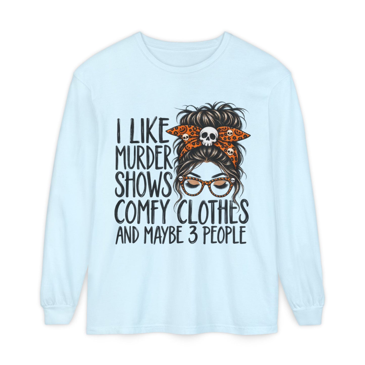 Long Sleeve Tee — I Like Murder Shows, Comfy Clothes & Maybe 3 People Graphic
