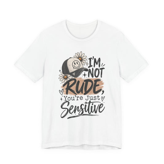 Sensitive Not Rude Tee — Funny Floral Graphic Shirt ("I'm Not Rude, You're Just Sensitive")