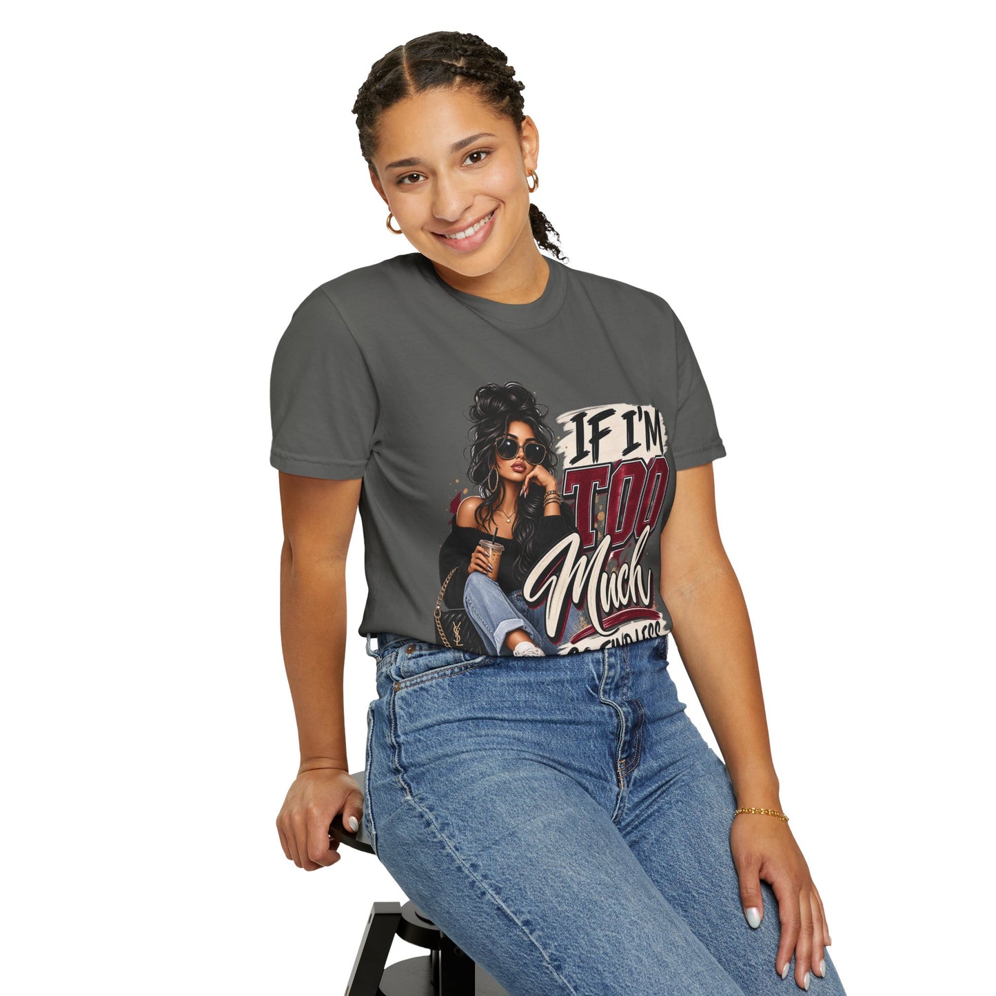 If I’m Too Much Go Find Less Graphic Tee – Sassy Statement Shirt